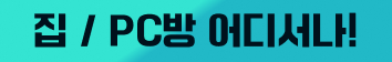 집 / PC방 어디서나!